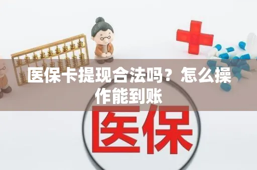 医保卡提现合法吗？怎么操作能到账